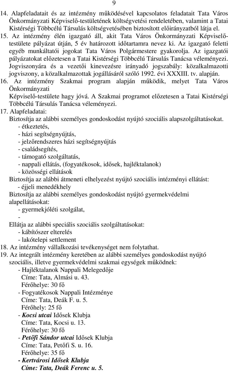 Az igazgató feletti egyéb munkáltatói jogokat Tata Város Polgármestere gyakorolja. Az igazgatói pályázatokat előzetesen a Tatai Kistérségi Többcélú Társulás Tanácsa véleményezi.