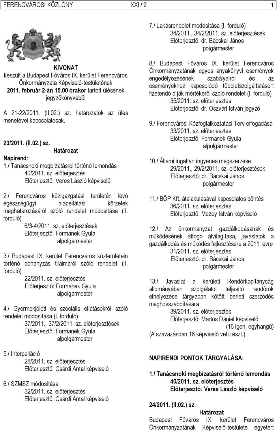 23/2011. (II.02.) sz. Határozat Napirend: 1./ Tanácsnoki megbízatásról történő lemondás 40/2011. sz. előterjesztés Előterjesztő: Veres László képviselő 2.