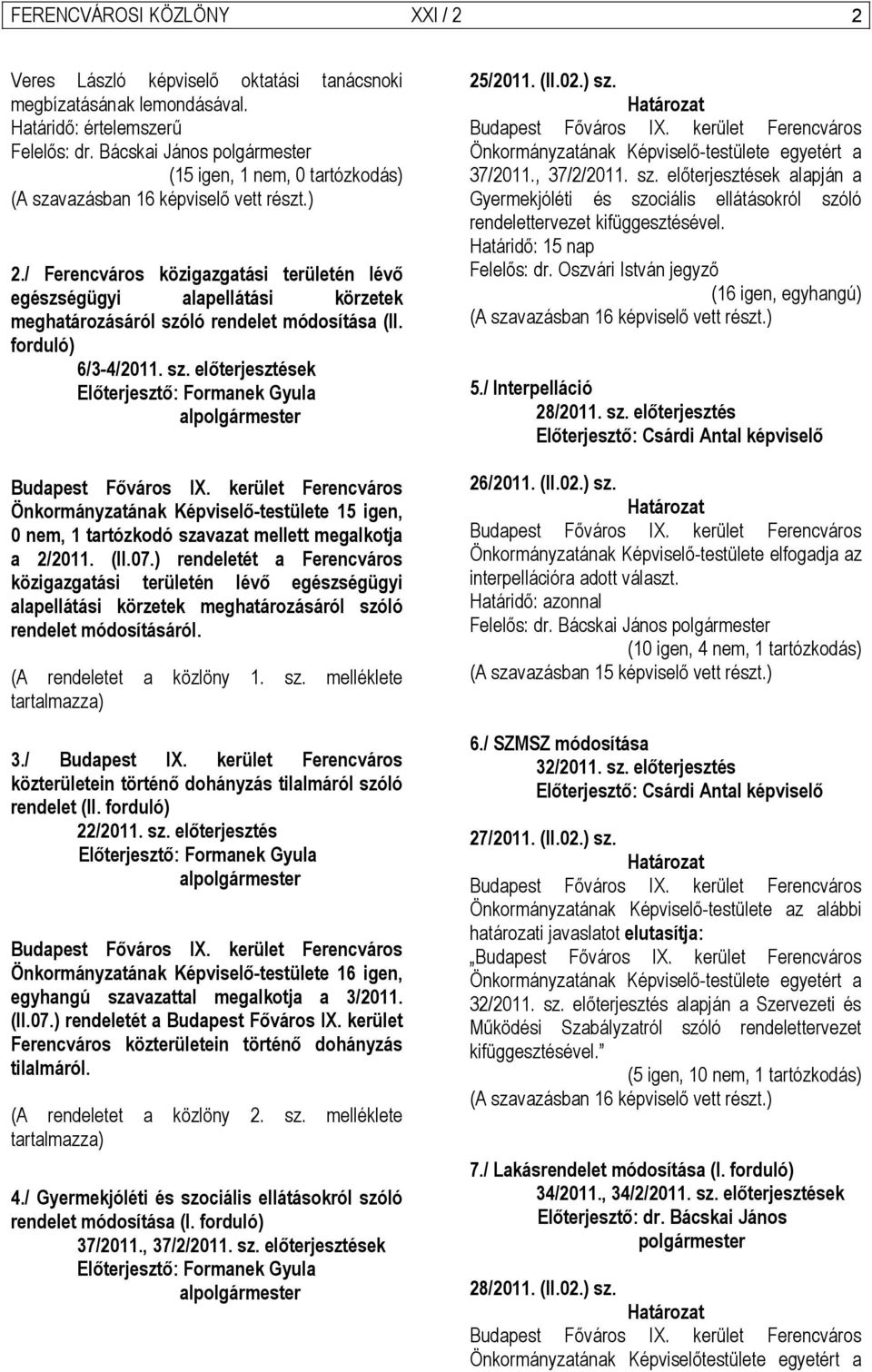 / Ferencváros közigazgatási területén lévő egészségügyi alapellátási körzetek meghatározásáról szóló rendelet módosítása (II. forduló) 6/3-4/2011. sz. előterjesztések Előterjesztő: Formanek Gyula alpolgármester Budapest Főváros IX.