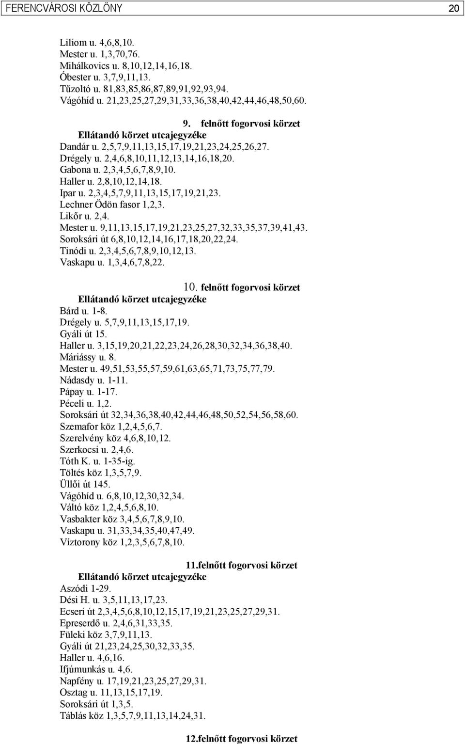 2,3,4,5,6,7,8,9,10. Haller u. 2,8,10,12,14,18. Ipar u. 2,3,4,5,7,9,11,13,15,17,19,21,23. Lechner Ödön fasor 1,2,3. Likőr u. 2,4. Mester u. 9,11,13,15,17,19,21,23,25,27,32,33,35,37,39,41,43.