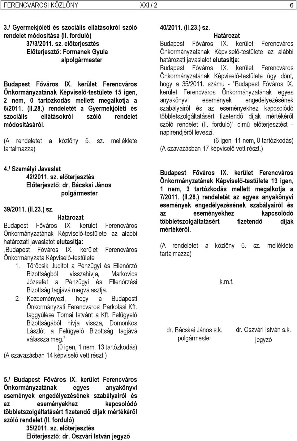 ) rendeletét a Gyermekjóléti és szociális ellátásokról szóló rendelet módosításáról. (A rendeletet a közlöny 5. sz. melléklete tartalmazza) 40/2011. (II.23.) sz. Határozat Budapest Főváros IX.