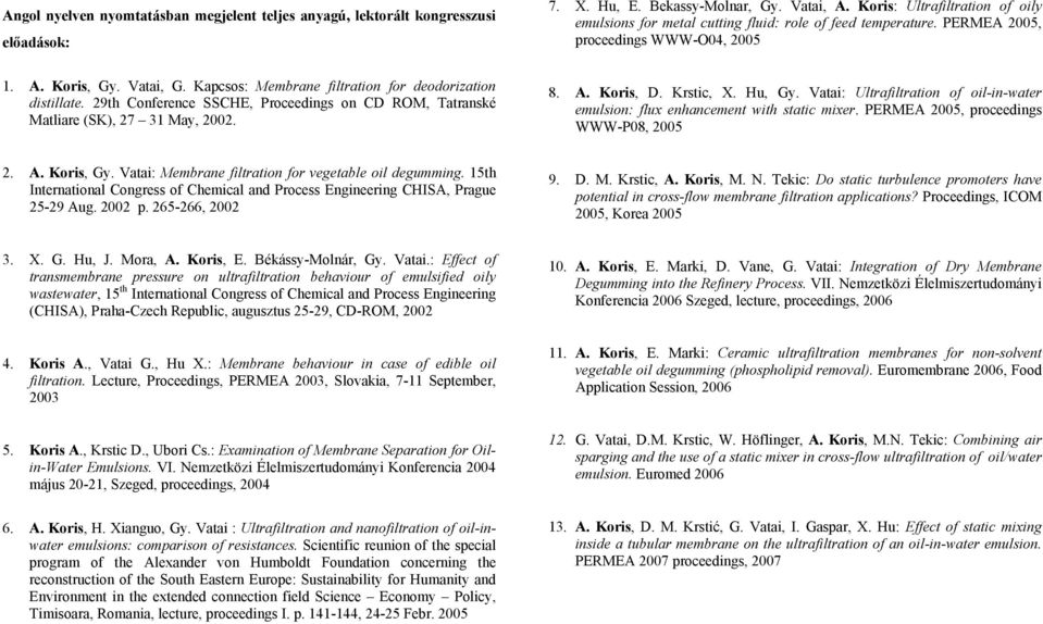 Kapcsos: Membrane filtration for deodorization distillate. 29th Conference SSCHE, Proceedings on CD ROM, Tatranské Matliare (SK), 27 31 May, 2002. 8. A. Koris, D. Krstic, X. Hu, Gy.