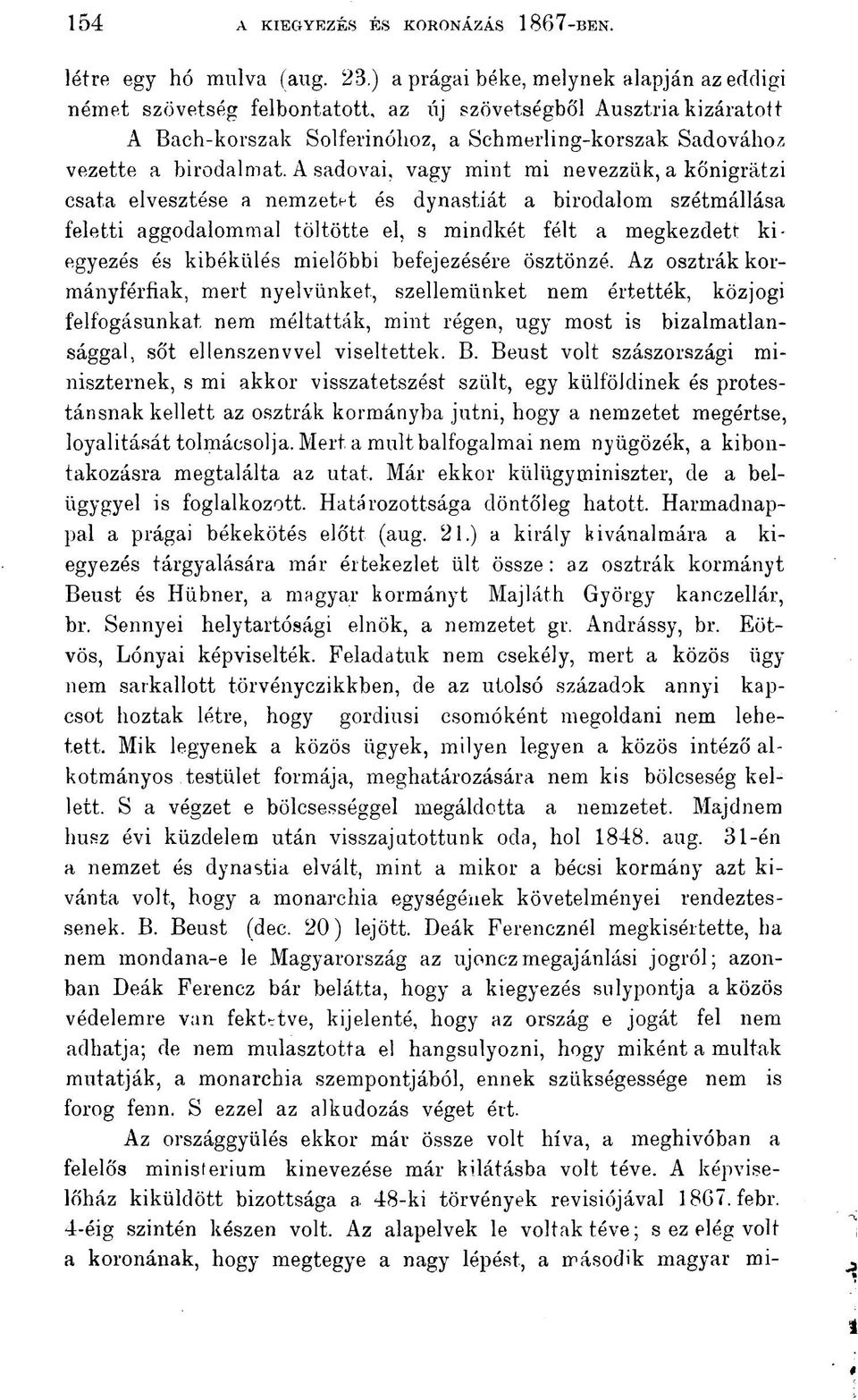 A sadovai, vagy mint mi nevezzük, a kőnigrátzi csata elvesztése a nemzetet és dynastiát a birodalom szétmállása feletti aggodalommal töltötte el, s mindkét félt a megkezdett kiegyezés és kibékülés