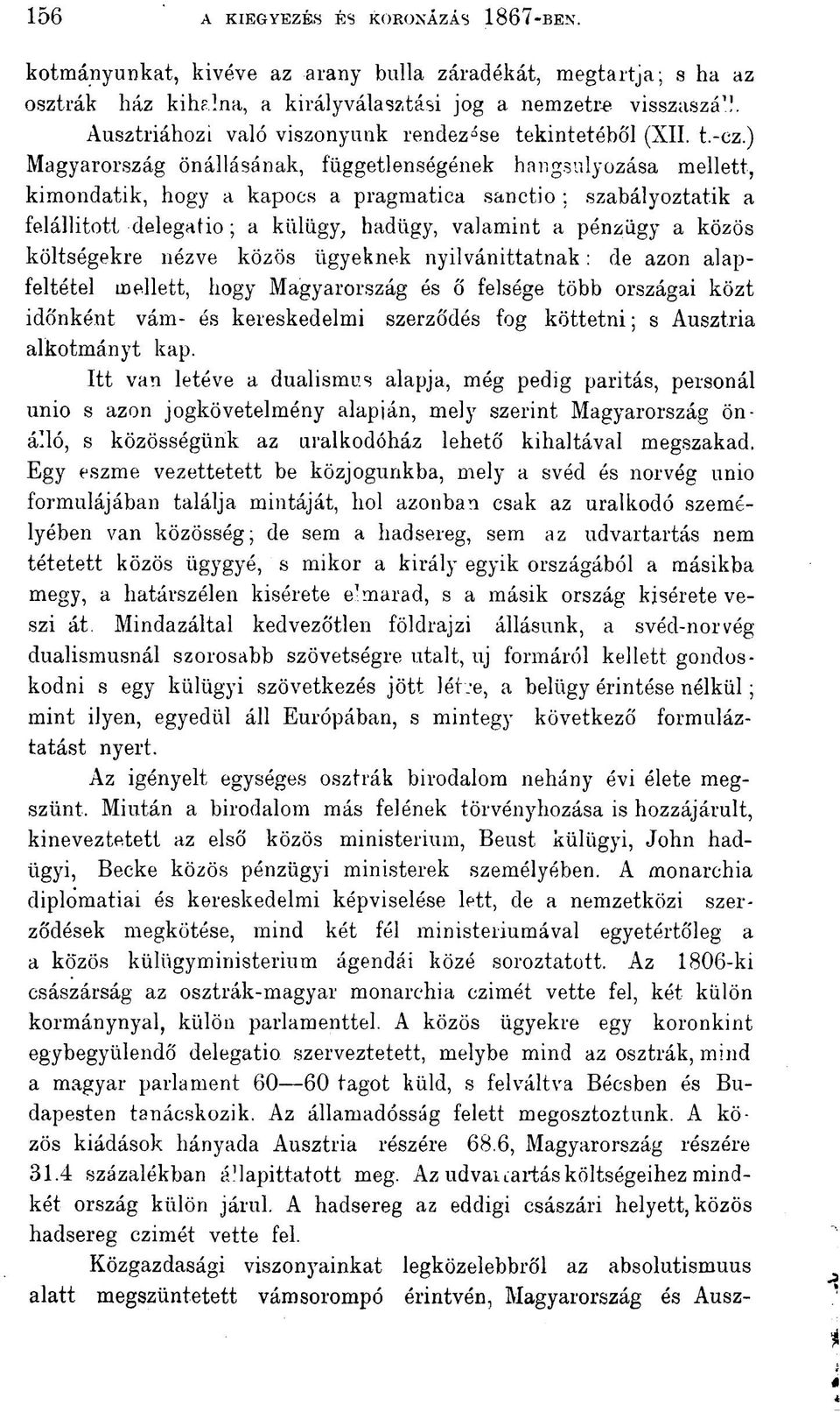 ) Magyarország önállásának, függetlenségének hangsúlyozása mellett, kimondatik, hogy a kapocs a pragmatica sanctio ; szabályoztatik a felállított delegatio ; a külügy, hadügy, valamint a pénzügy a