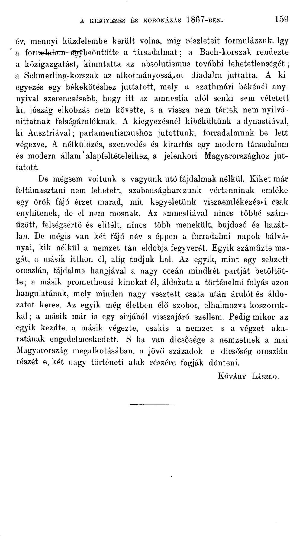 A ki egyezés egy békekötéshez juttatott, mely a szathmári békénél anynyival szerencsésebb, hogy itt az amnestia alól senki sem vétetett ki, jószág elkobzás nem követte, s a vissza nem tértek nem