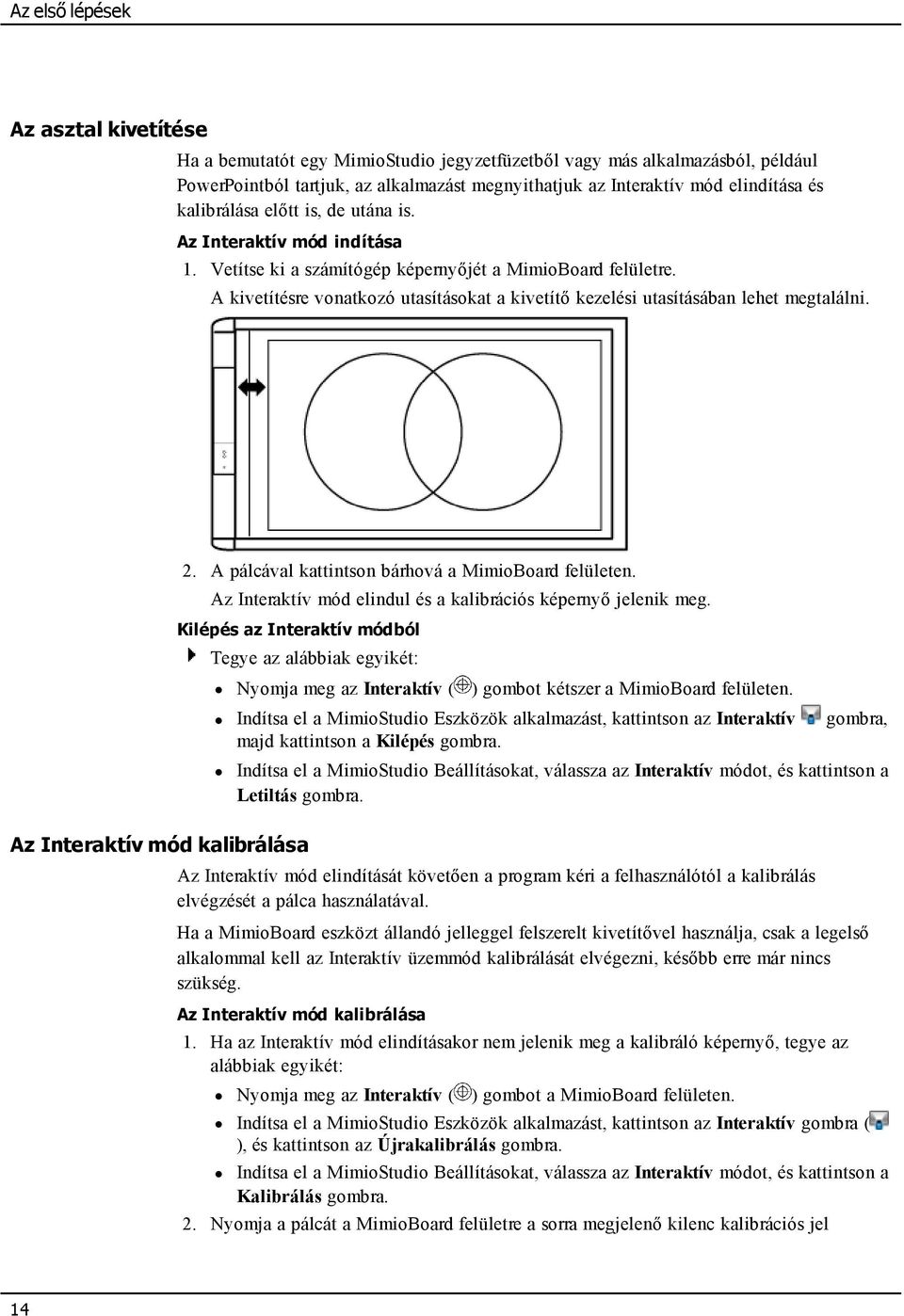 A kivetítésre vonatkozó utasításokat a kivetítő kezelési utasításában lehet megtalálni. 2. A pálcával kattintson bárhová a MimioBoard felületen.