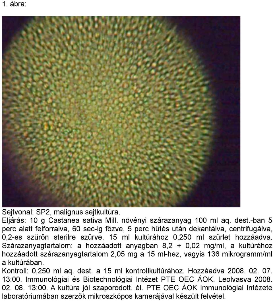 Szárazanyagtartalom: a hozzáadott anyagban 8,2 + 0,02 mg/ml, a kultúrához hozzáadott szárazanyagtartalom 2,05 mg a 15 ml-hez, vagyis 136 mikrogramm/ml a kultúrában. Kontroll: 0,250 ml aq.