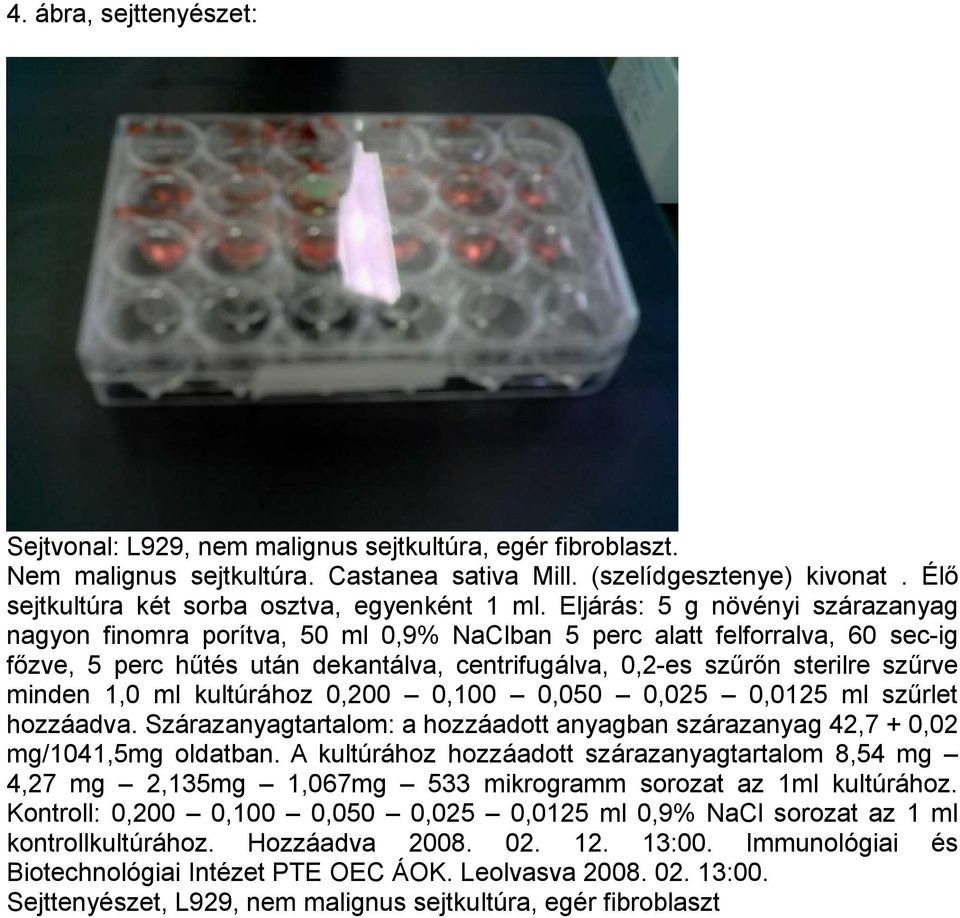 Eljárás: 5 g növényi szárazanyag nagyon finomra porítva, 50 ml 0,9% NaClban 5 perc alatt felforralva, 60 sec-ig főzve, 5 perc hűtés után dekantálva, centrifugálva, 0,2-es szűrőn sterilre szűrve