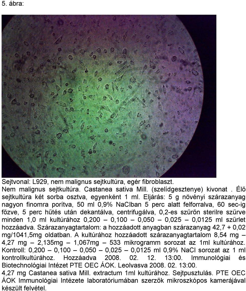 minden 1,0 ml kultúrához 0,200 0,100 0,050 0,025 0,0125 ml szűrlet hozzáadva. Szárazanyagtartalom: a hozzáadott anyagban szárazanyag 42,7 + 0,02 mg/1041,5mg oldatban.