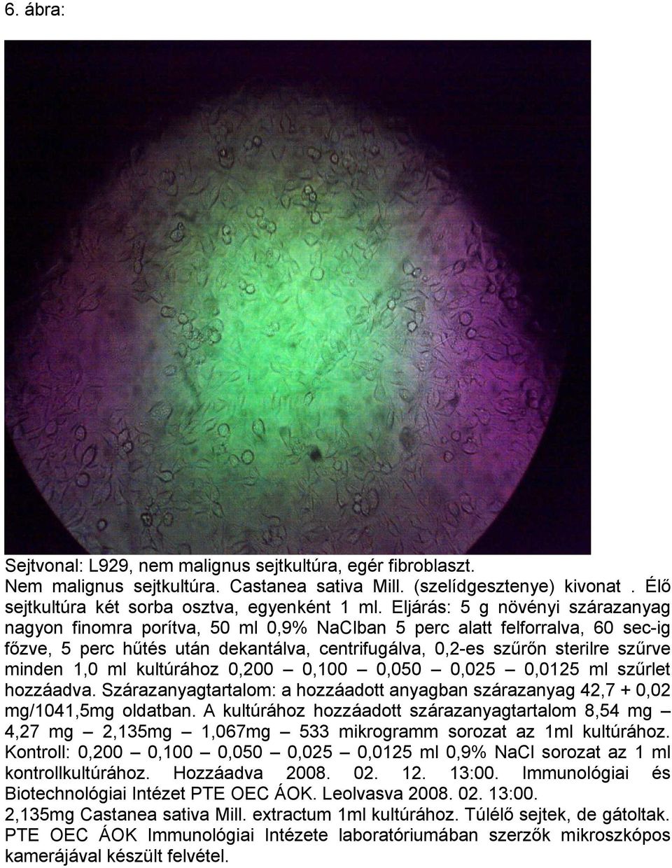 minden 1,0 ml kultúrához 0,200 0,100 0,050 0,025 0,0125 ml szűrlet hozzáadva. Szárazanyagtartalom: a hozzáadott anyagban szárazanyag 42,7 + 0,02 mg/1041,5mg oldatban.