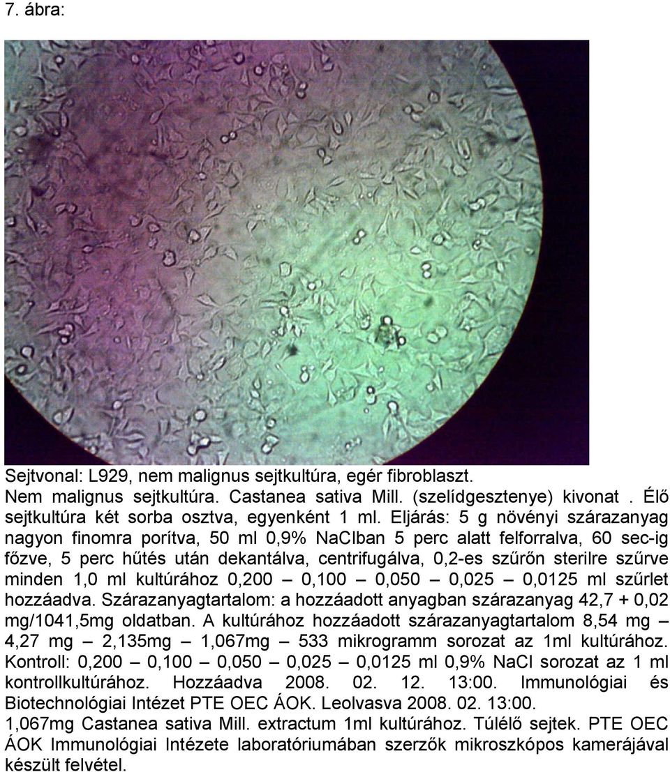 minden 1,0 ml kultúrához 0,200 0,100 0,050 0,025 0,0125 ml szűrlet hozzáadva. Szárazanyagtartalom: a hozzáadott anyagban szárazanyag 42,7 + 0,02 mg/1041,5mg oldatban.