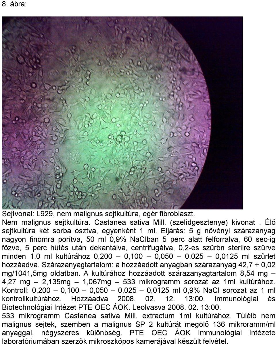 minden 1,0 ml kultúrához 0,200 0,100 0,050 0,025 0,0125 ml szűrlet hozzáadva. Szárazanyagtartalom: a hozzáadott anyagban szárazanyag 42,7 + 0,02 mg/1041,5mg oldatban.