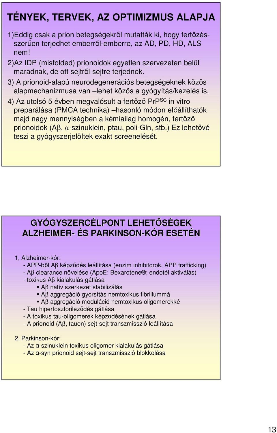 3) A prionoid-alapú neurodegenerációs betegségeknek közös alapmechanizmusa van lehet közös a gyógyítás/kezelés is.