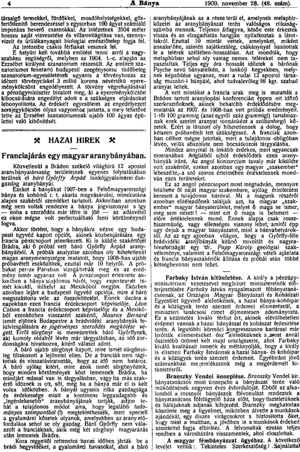 E helyütt kell továbbá említést tenni arról a nagyszabású segítségről, melyben az 1904. t.-c. alapján az Erzsébet királyné szanatórium részesült.