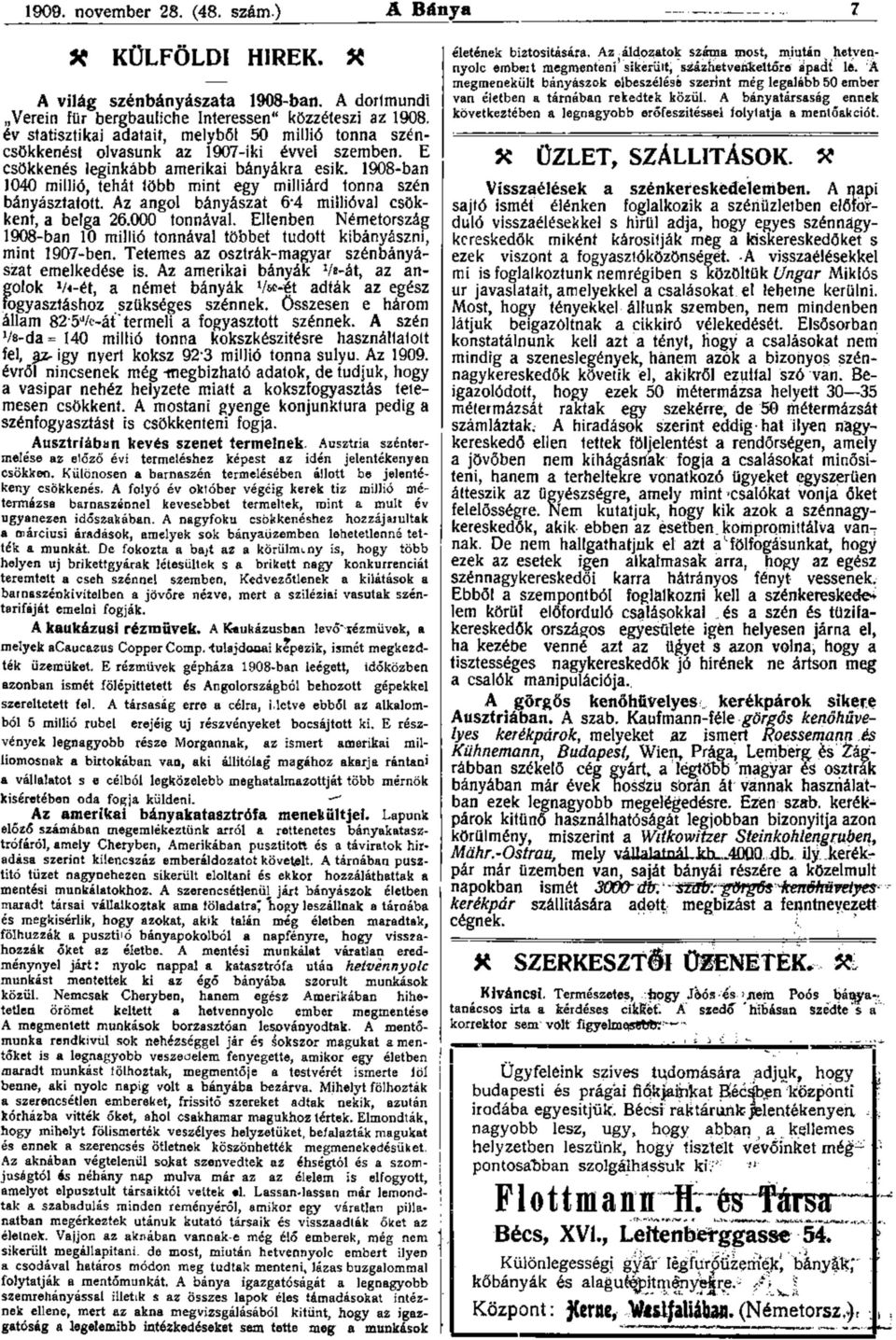 1908-ban 1040 millió, tehát több mint egy milliárd tonna szén bányásztatott. Az angol bányászat 6 4 millióval csökkent, a belga 26.000 tonnával.