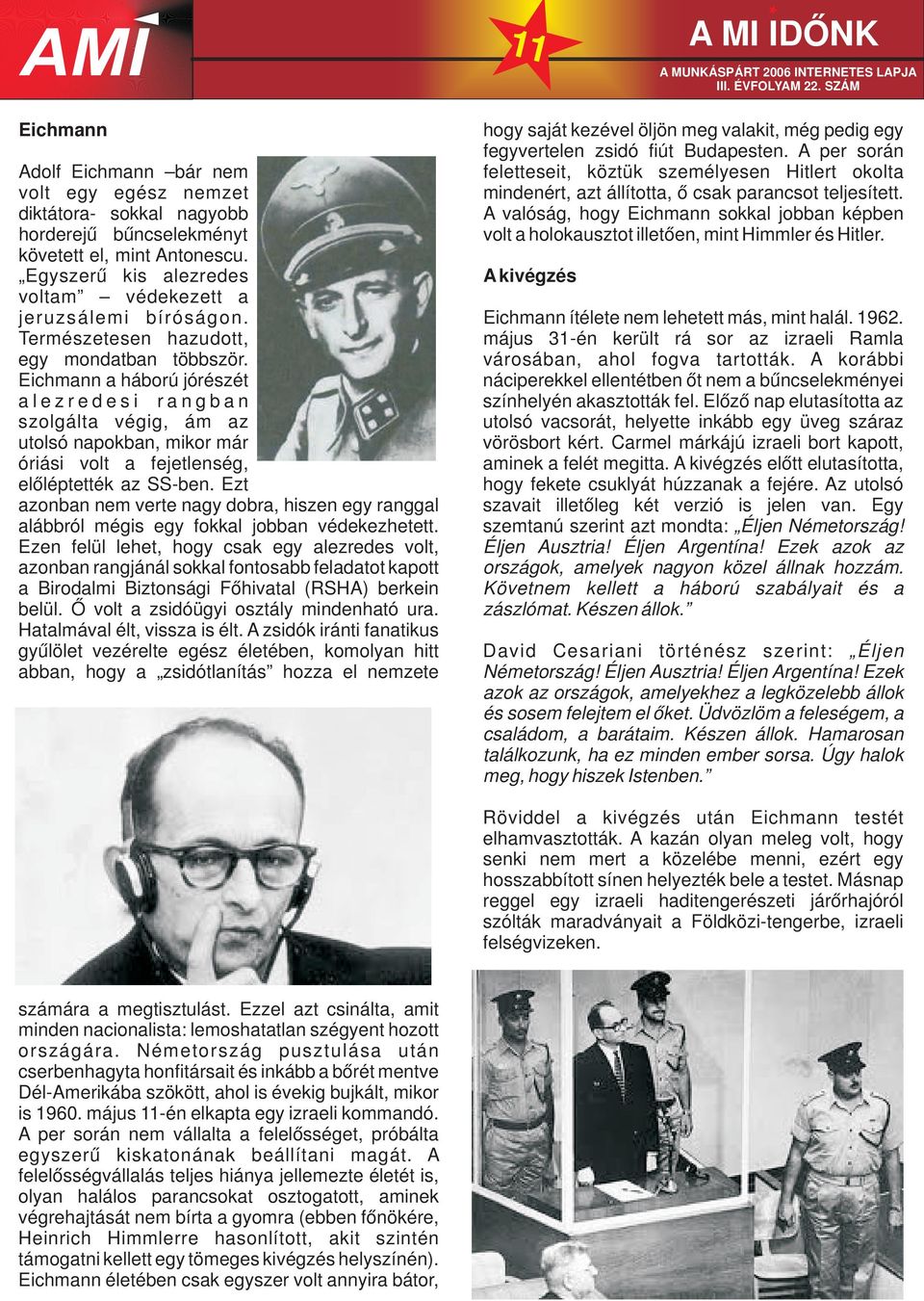 diktátora- sokkal nagyobb A valóság, hogy Eichmann sokkal jobban képben horderejű bűncselekményt volt a holokausztot illetően, mint Himmler és Hitler. követett el, mint Antonescu.