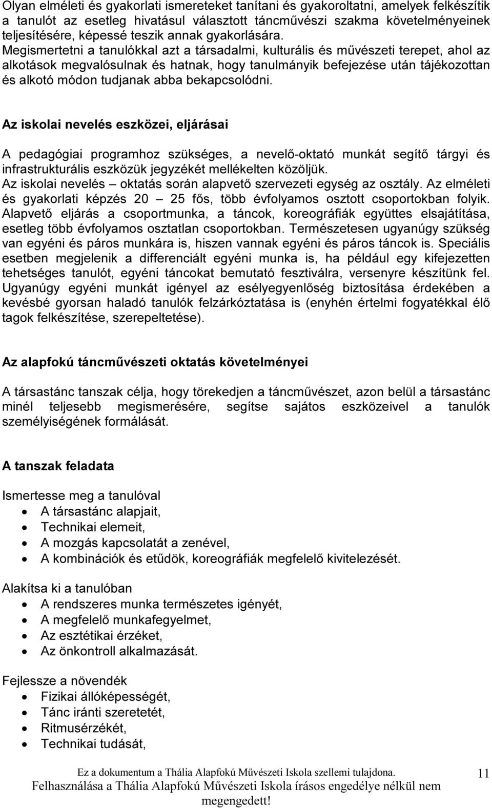 Megismertetni a tanulókkal azt a társadalmi, kulturális és művészeti terepet, ahol az alkotások megvalósulnak és hatnak, hogy tanulmányik befejezése után tájékozottan és alkotó módon tudjanak abba