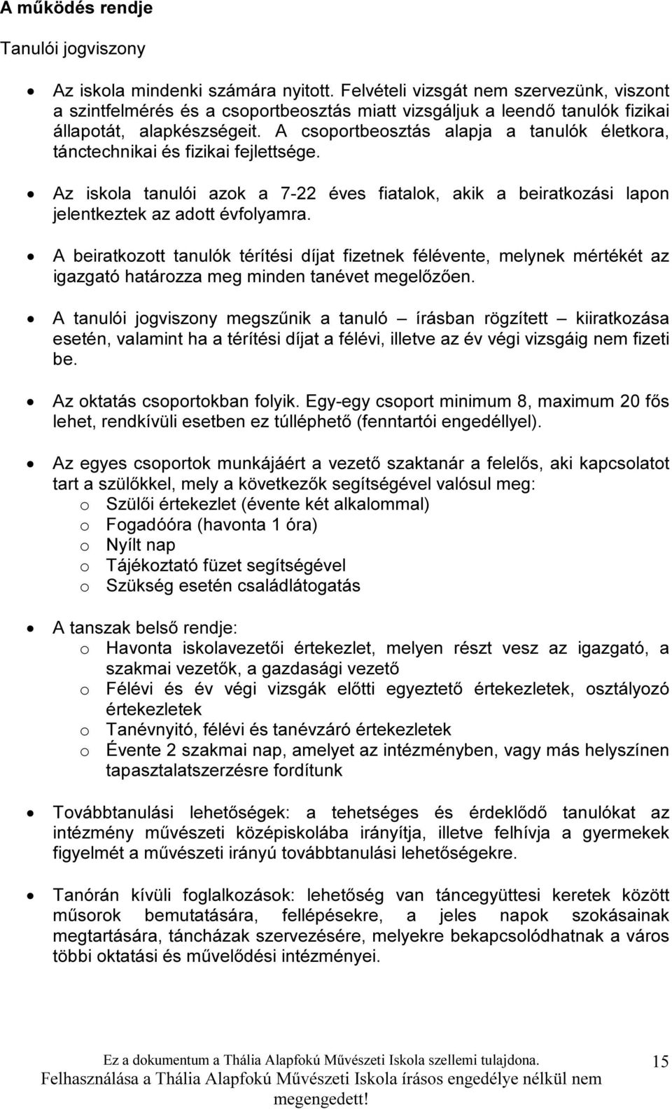 A csoportbeosztás alapja a tanulók életkora, tánctechnikai és fizikai fejlettsége. Az iskola tanulói azok a 7-22 éves fiatalok, akik a beiratkozási lapon jelentkeztek az adott évfolyamra.