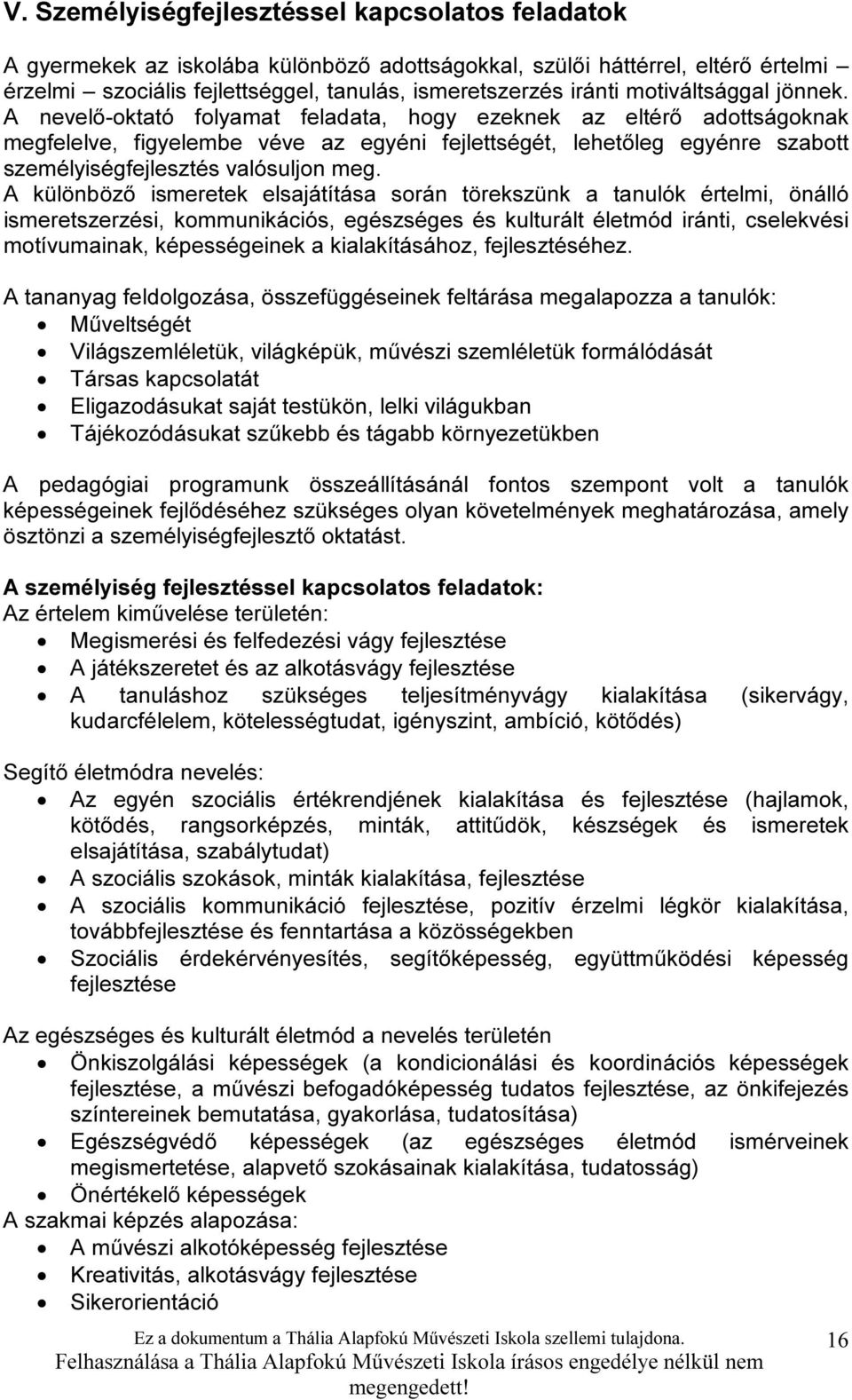 A nevelő-oktató folyamat feladata, hogy ezeknek az eltérő adottságoknak megfelelve, figyelembe véve az egyéni fejlettségét, lehetőleg egyénre szabott személyiségfejlesztés valósuljon meg.