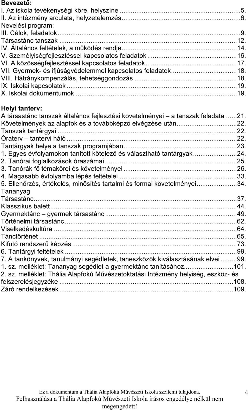 Gyermek- és ifjúságvédelemmel kapcsolatos feladatok...18. VIII. Hátránykompenzálás, tehetséggondozás...18. IX. Iskolai kapcsolatok...19.