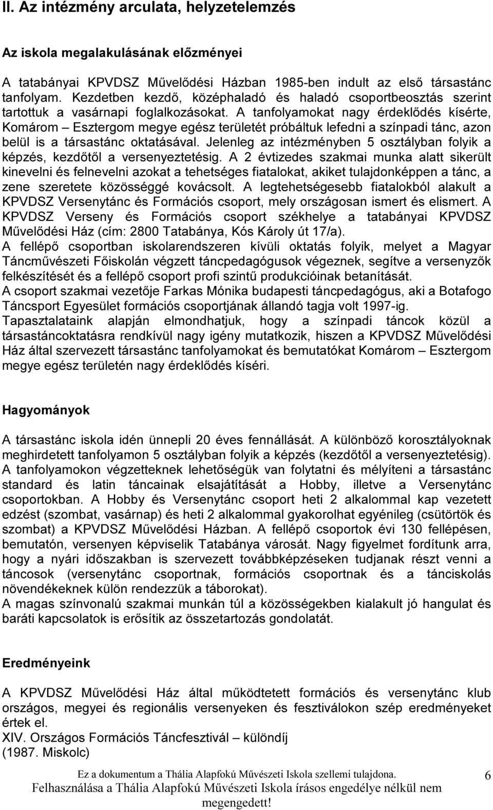 A tanfolyamokat nagy érdeklődés kísérte, Komárom Esztergom megye egész területét próbáltuk lefedni a színpadi tánc, azon belül is a társastánc oktatásával.