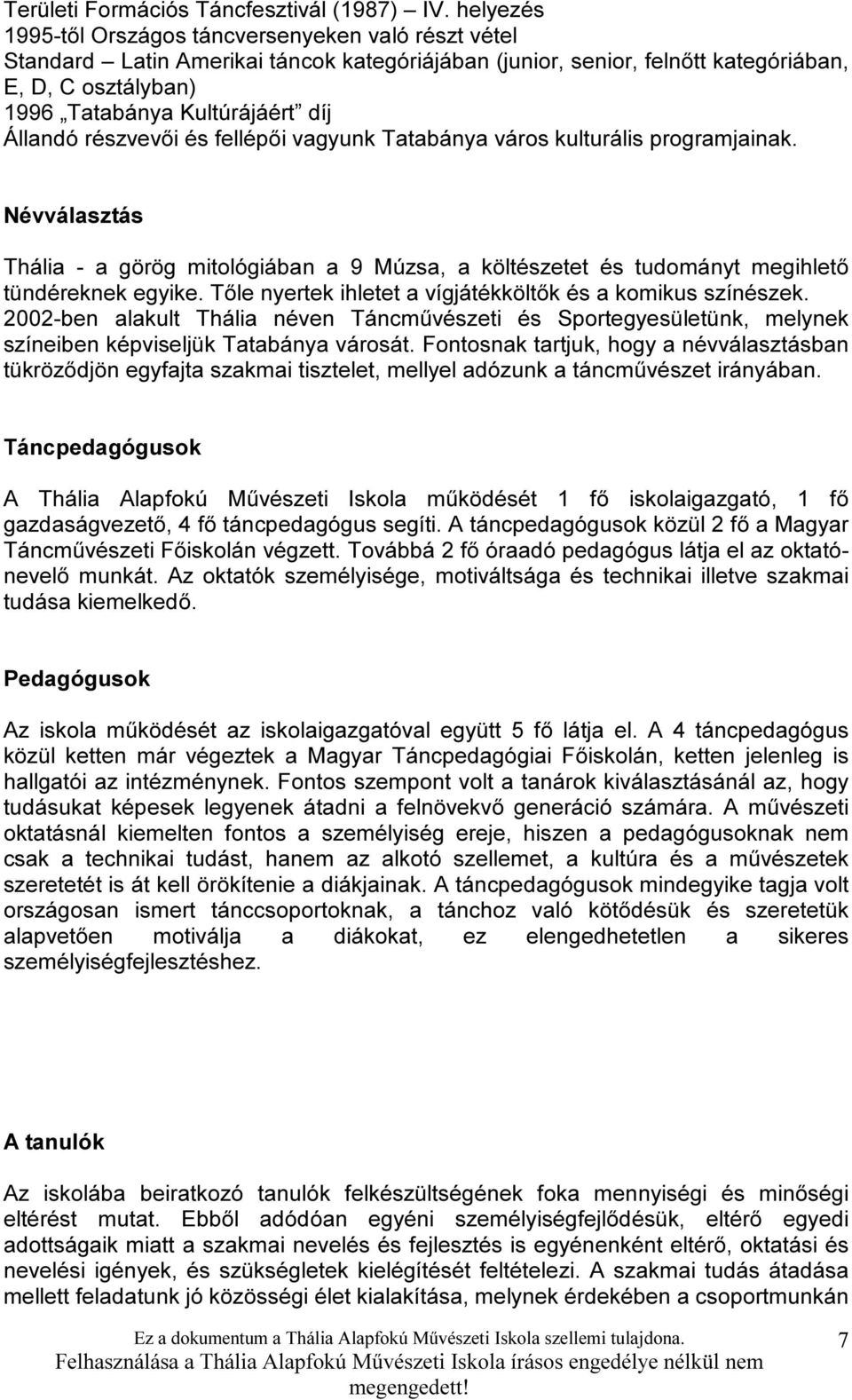 Állandó részvevői és fellépői vagyunk Tatabánya város kulturális programjainak. Névválasztás Thália - a görög mitológiában a 9 Múzsa, a költészetet és tudományt megihlető tündéreknek egyike.