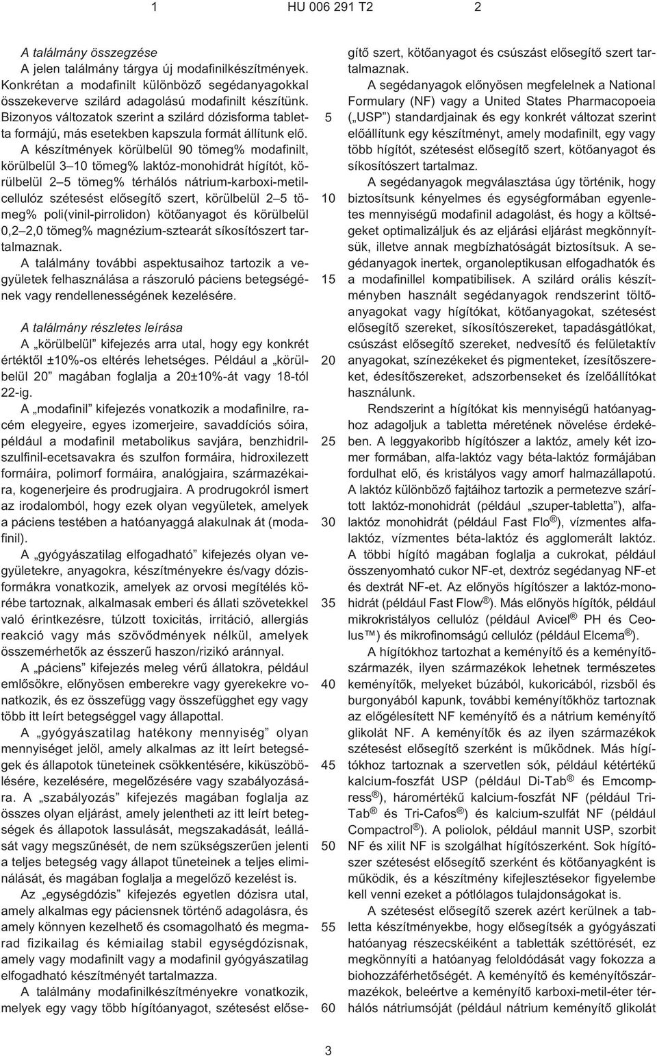 A készítmények körülbelül 90 tömeg% modafinilt, körülbelül 3 tömeg% laktóz-monohidrát hígítót, körülbelül 2 tömeg% térhálós nátrium-karboxi-metilcellulóz szétesést elõsegítõ szert, körülbelül 2