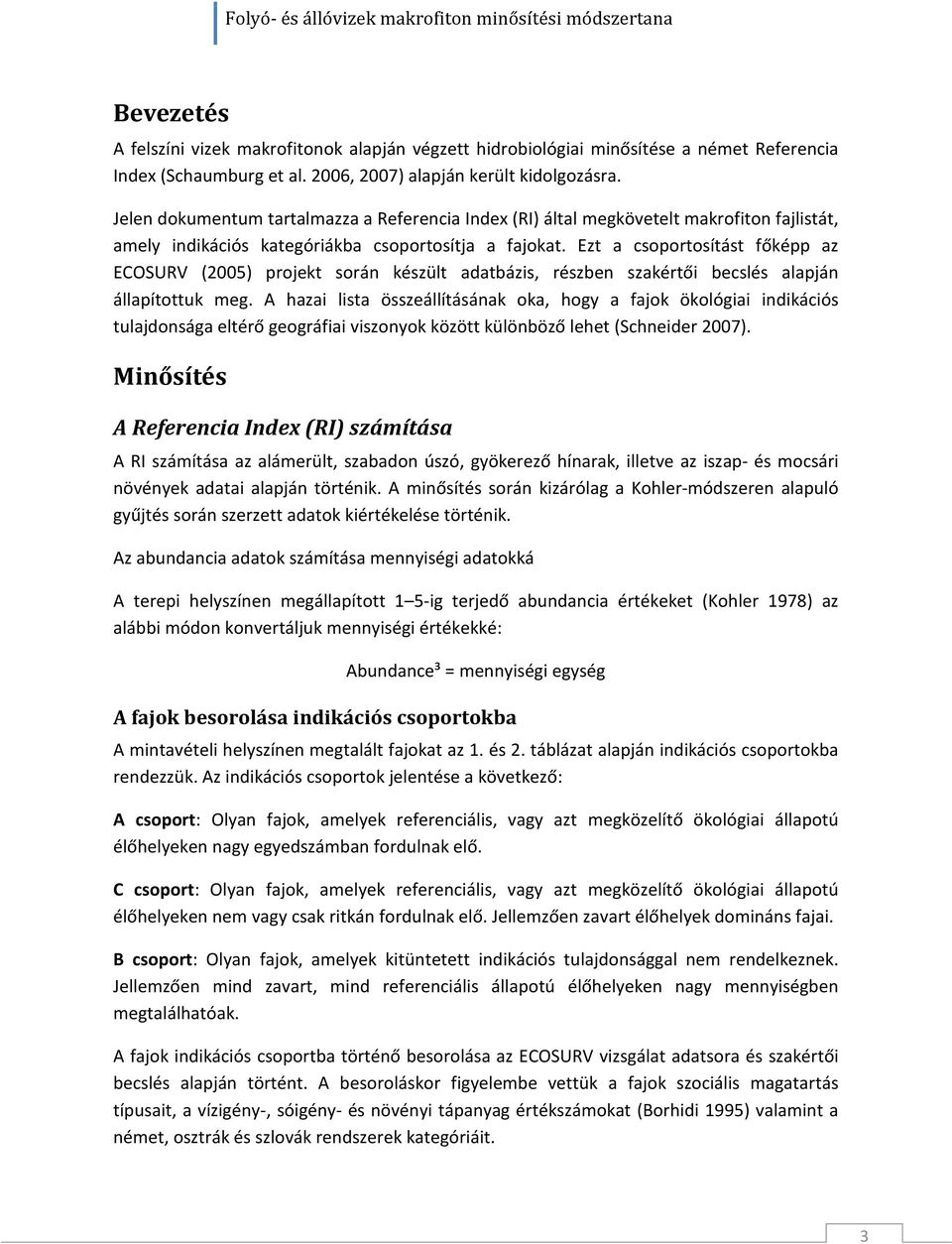 Ezt a csoportosítást főképp az ECOSURV (2005) projekt során készült adatbázis, részben szakértői becslés alapján állapítottuk meg.