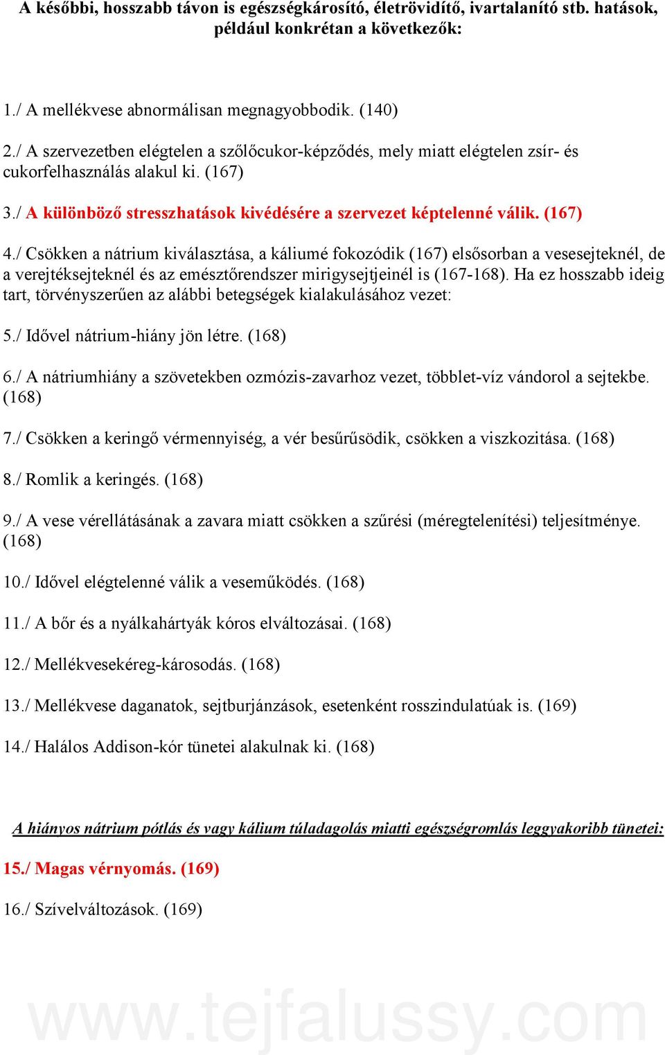 / Csökken a ntrium kivlasztsa, a klium fokozdik (167) elsősorban a vesesejteknl, de a verejtksejteknl s az emsztőrendszer mirigysejtjeinl is (167-168).