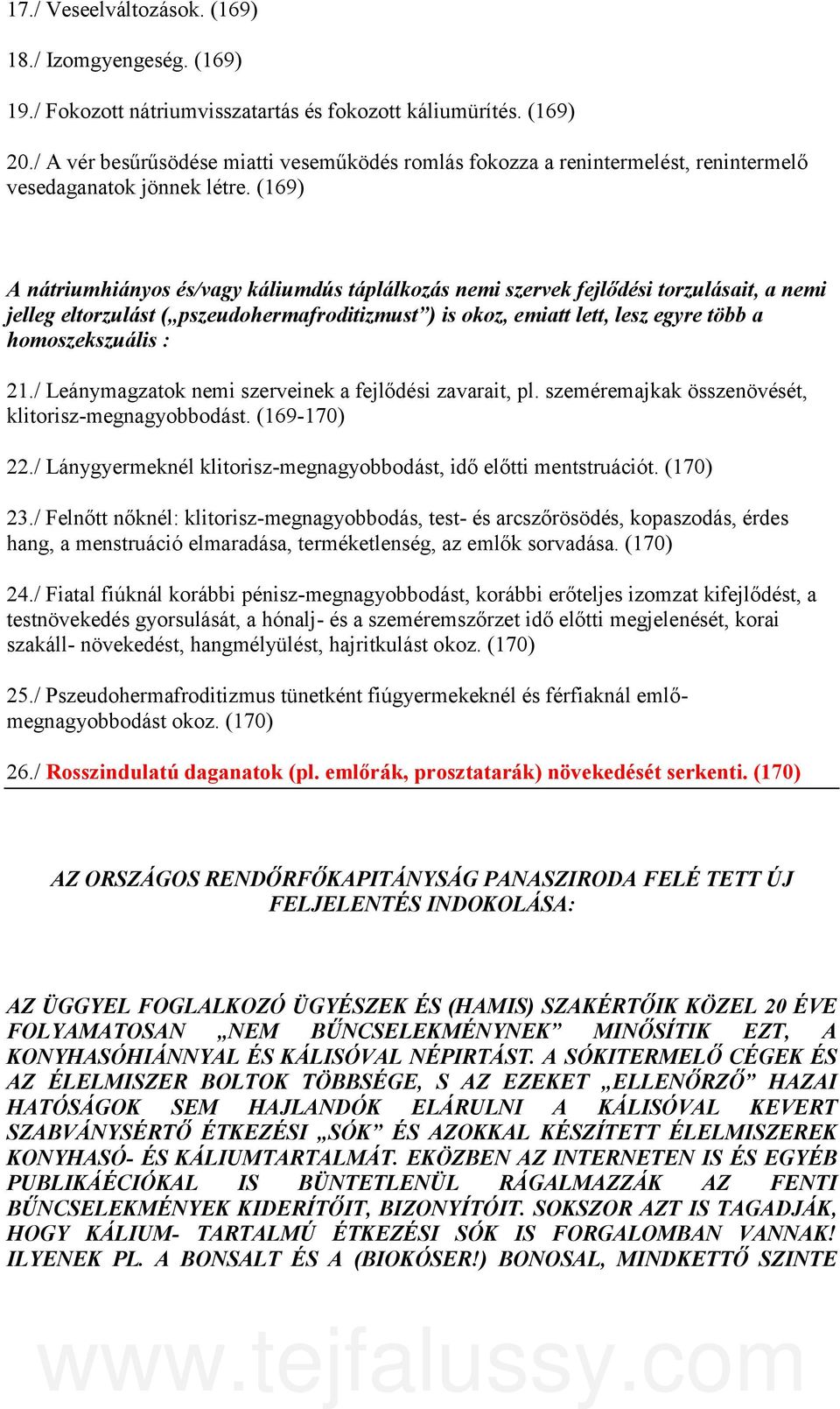 (169) A ntriumhinyos s/vagy kliumdús tpllkozs nemi szervek fejlődsi torzulsait, a nemi jelleg eltorzulst ( pszeudohermafroditizmust ) is okoz, emiatt lett, lesz egyre több a homoszekszulis : 21.