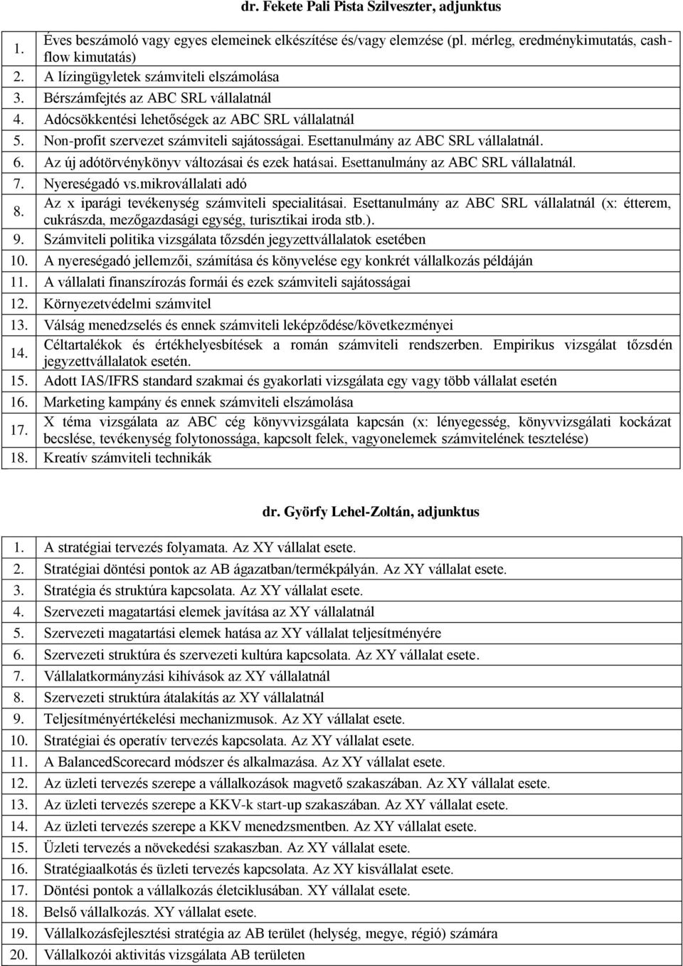 Esettanulmány az ABC SRL vállalatnál. 6. Az új adótörvénykönyv változásai és ezek hatásai. Esettanulmány az ABC SRL vállalatnál. 7. Nyereségadó vs.mikrovállalati adó 8.