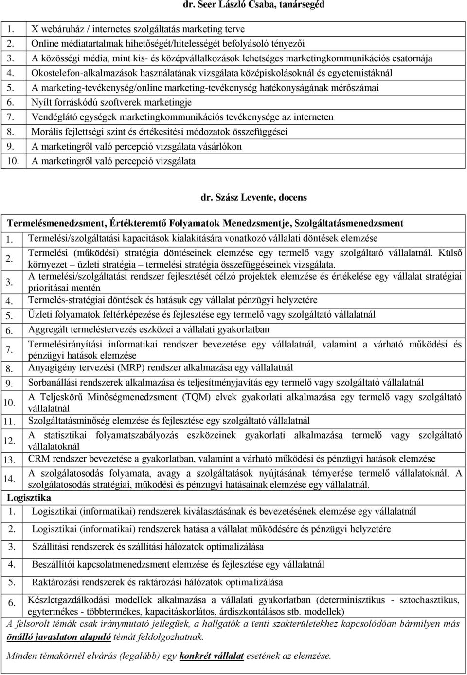 A marketing-tevékenység/online marketing-tevékenység hatékonyságának mérőszámai 6. Nyílt forráskódú szoftverek marketingje 7. Vendéglátó egységek marketingkommunikációs tevékenysége az interneten 8.