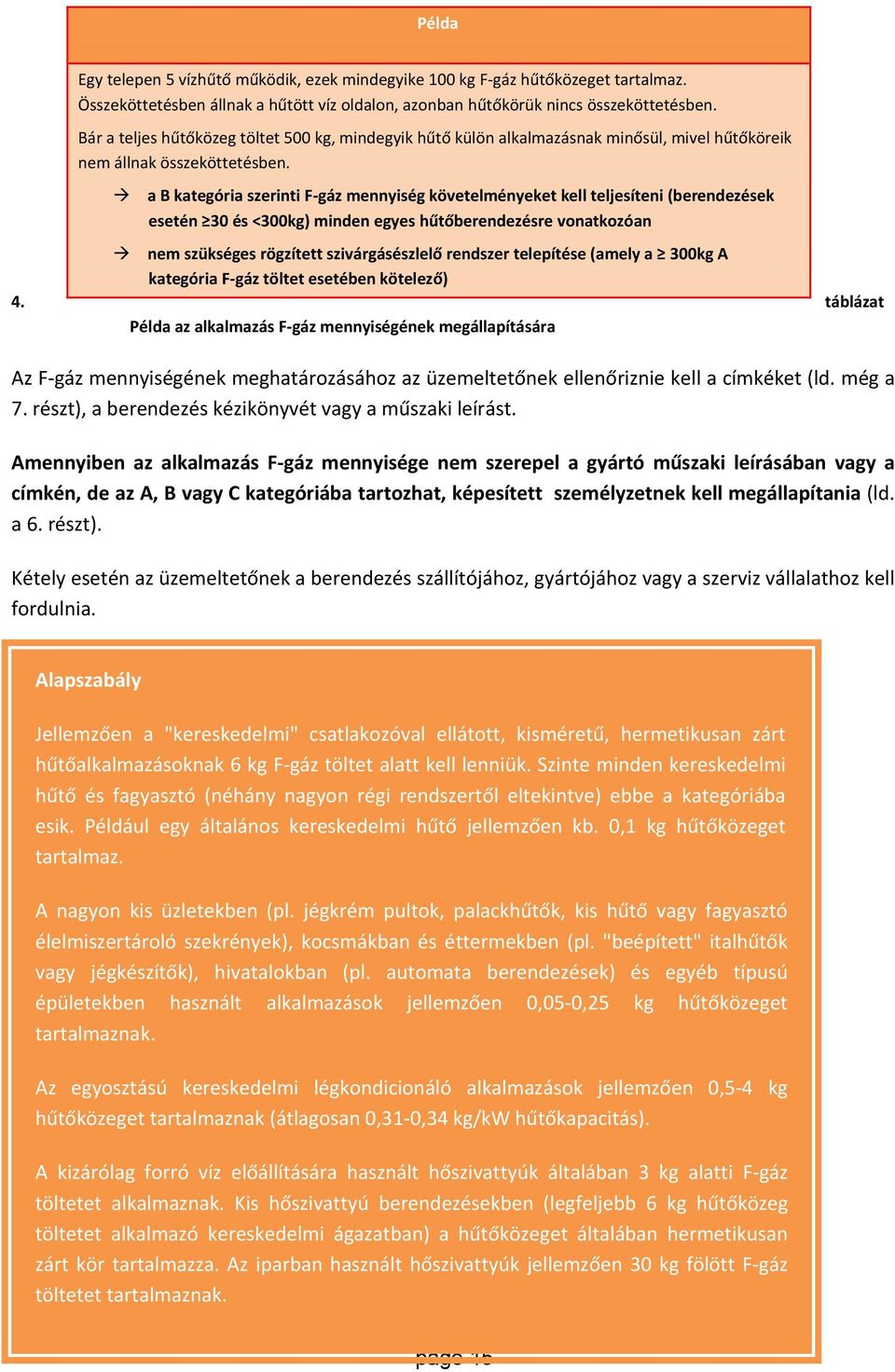 a B kategória szerinti F gáz mennyiség követelményeket kell teljesíteni (berendezések esetén 30 és <300kg) minden egyes hűtőberendezésre vonatkozóan nem szükséges rögzített szivárgásészlelő rendszer