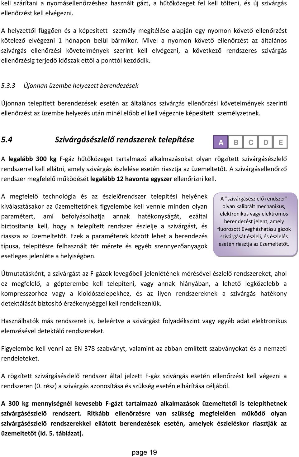 Mivel a nyomon követő ellenőrzést az általános szivárgás ellenőrzési követelmények szerint kell elvégezni, a következő rendszeres szivárgás ellenőrzésig terjedő időszak ettől a ponttól kezdődik. 5.3.