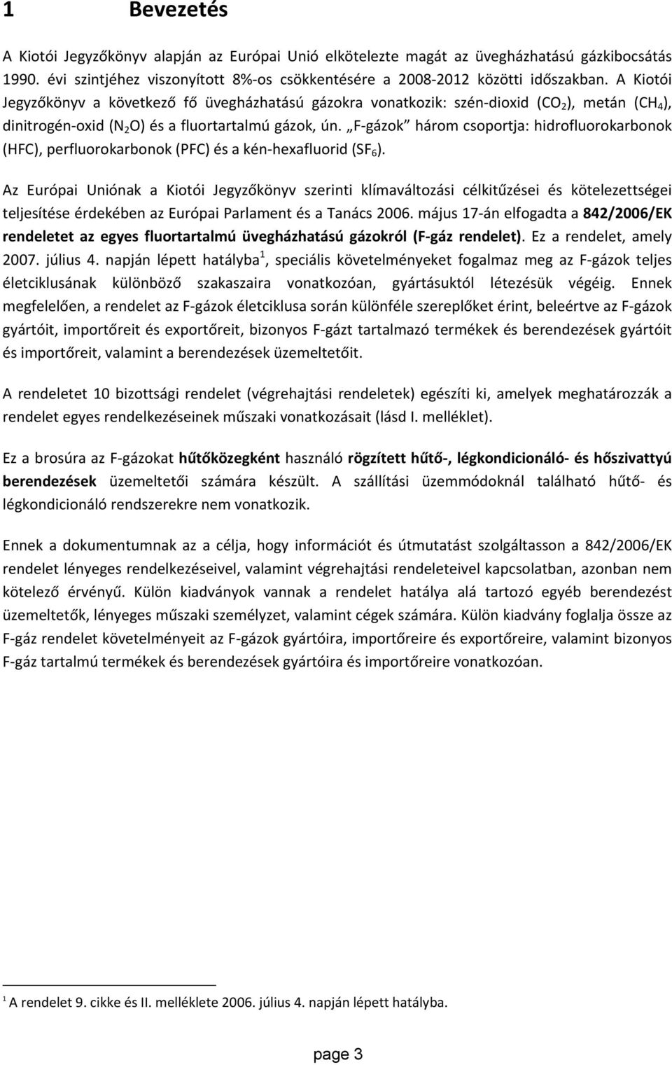 F gázok három csoportja: hidrofluorokarbonok (HFC), perfluorokarbonok (PFC) és a kén hexafluorid (SF 6 ).