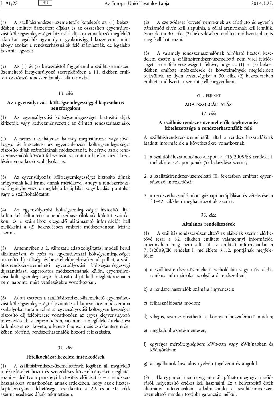 legalább ugyanolyan gyakorisággal közzétenni, mint ahogy azokat a rendszerhasználók felé számlázzák, de legalább havonta egyszer.