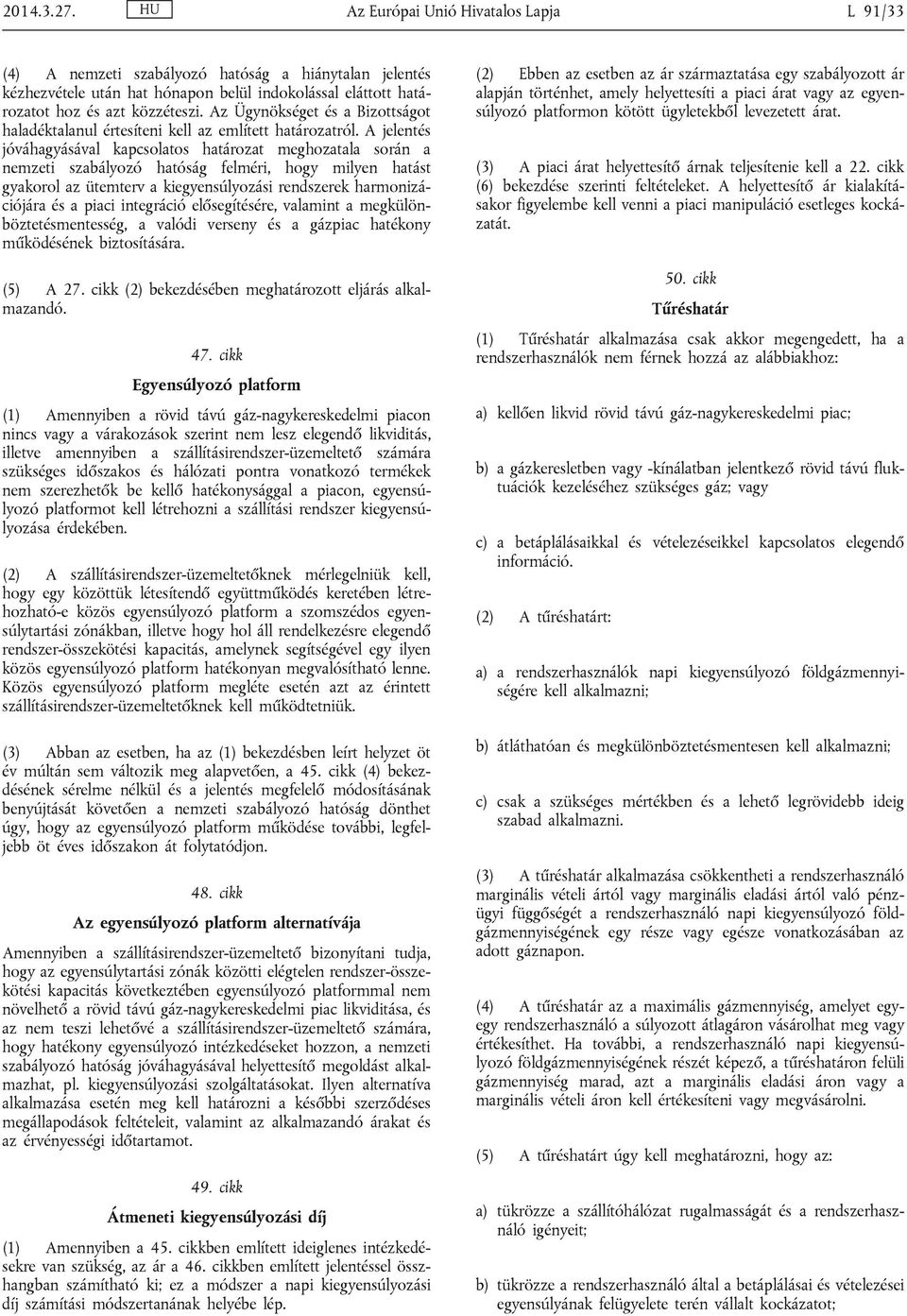 A jelentés jóváhagyásával kapcsolatos határozat meghozatala során a nemzeti szabályozó hatóság felméri, hogy milyen hatást gyakorol az ütemterv a kiegyensúlyozási rendszerek harmonizációjára és a