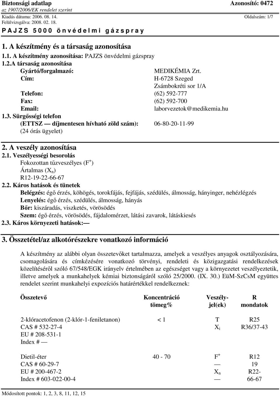 Sürgısségi telefon (ETTSZ díjmentesen hívható zöld szám): 06-80-20-11-99 (24 órás ügyelet) 2. A veszély azonosítása 2.1. Veszélyességi besorolás Fokozottan tőzveszélyes (F + ) Ártalmas (X n ) R12-19-22-66-67 2.