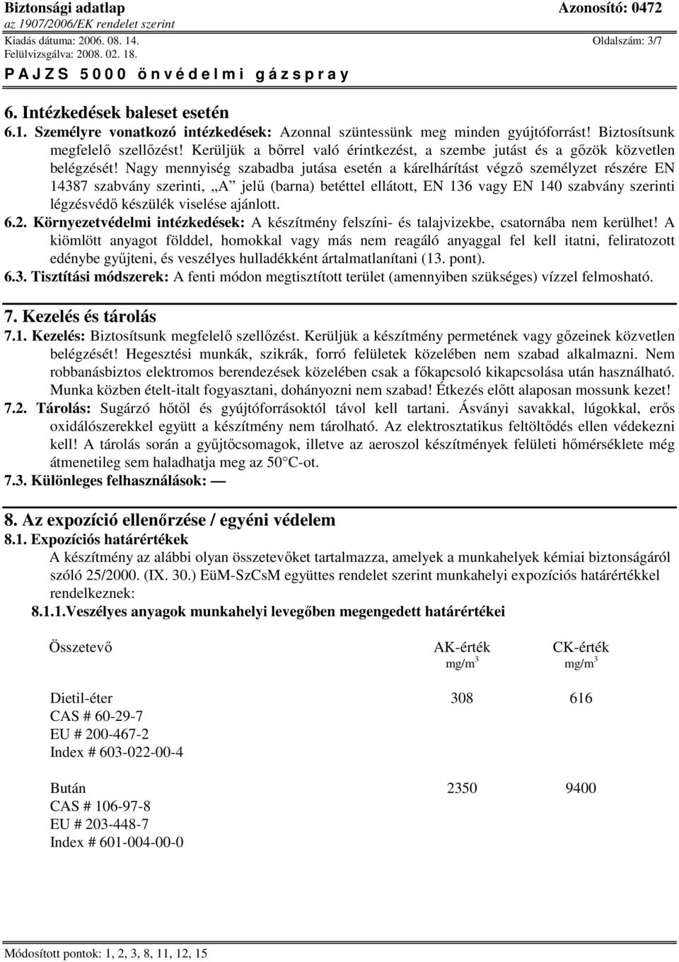 Nagy mennyiség szabadba jutása esetén a kárelhárítást végzı személyzet részére EN 14387 szabvány szerinti, A jelő (barna) betéttel ellátott, EN 136 vagy EN 140 szabvány szerinti légzésvédı készülék