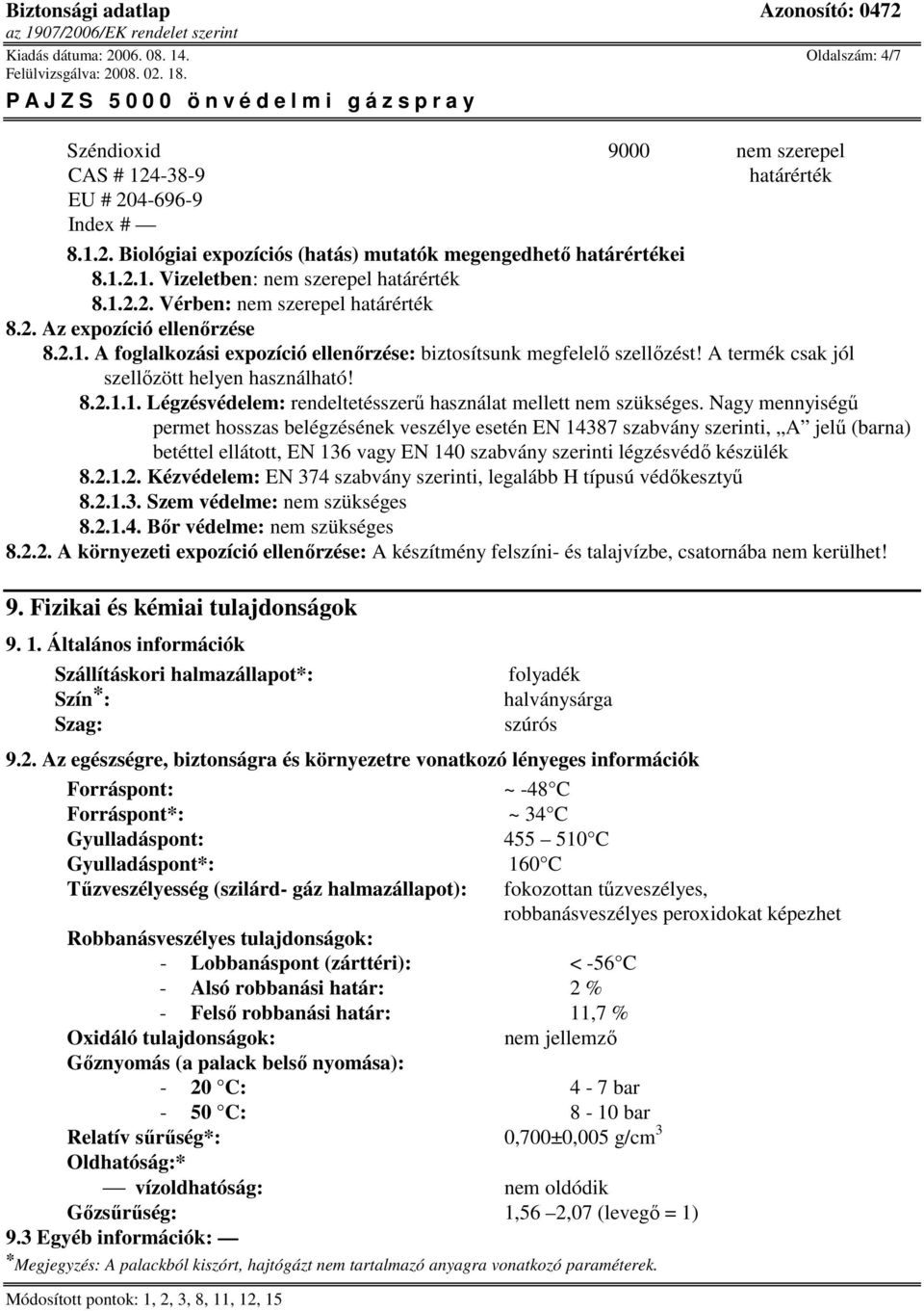 Nagy mennyiségő permet hosszas belégzésének veszélye esetén EN 14387 szabvány szerinti, A jelő (barna) betéttel ellátott, EN 136 vagy EN 140 szabvány szerinti légzésvédı készülék 8.2.