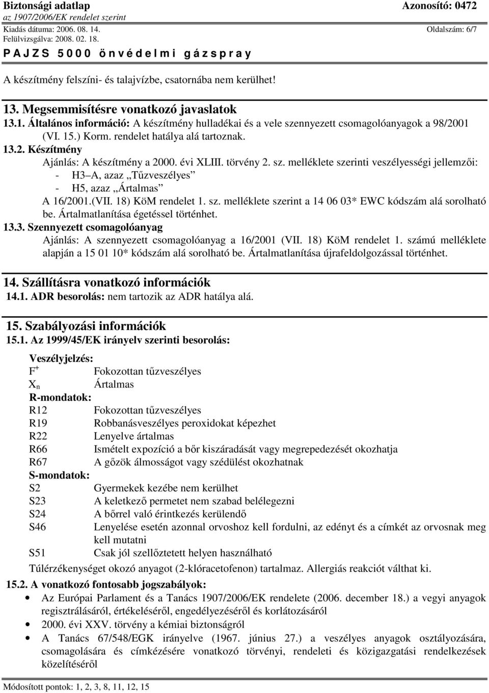 melléklete szerinti veszélyességi jellemzıi: - H3 A, azaz Tőzveszélyes - H5, azaz Ártalmas A 16/2001.(VII. 18) KöM rendelet 1. sz. melléklete szerint a 14 06 03* EWC kódszám alá sorolható be.