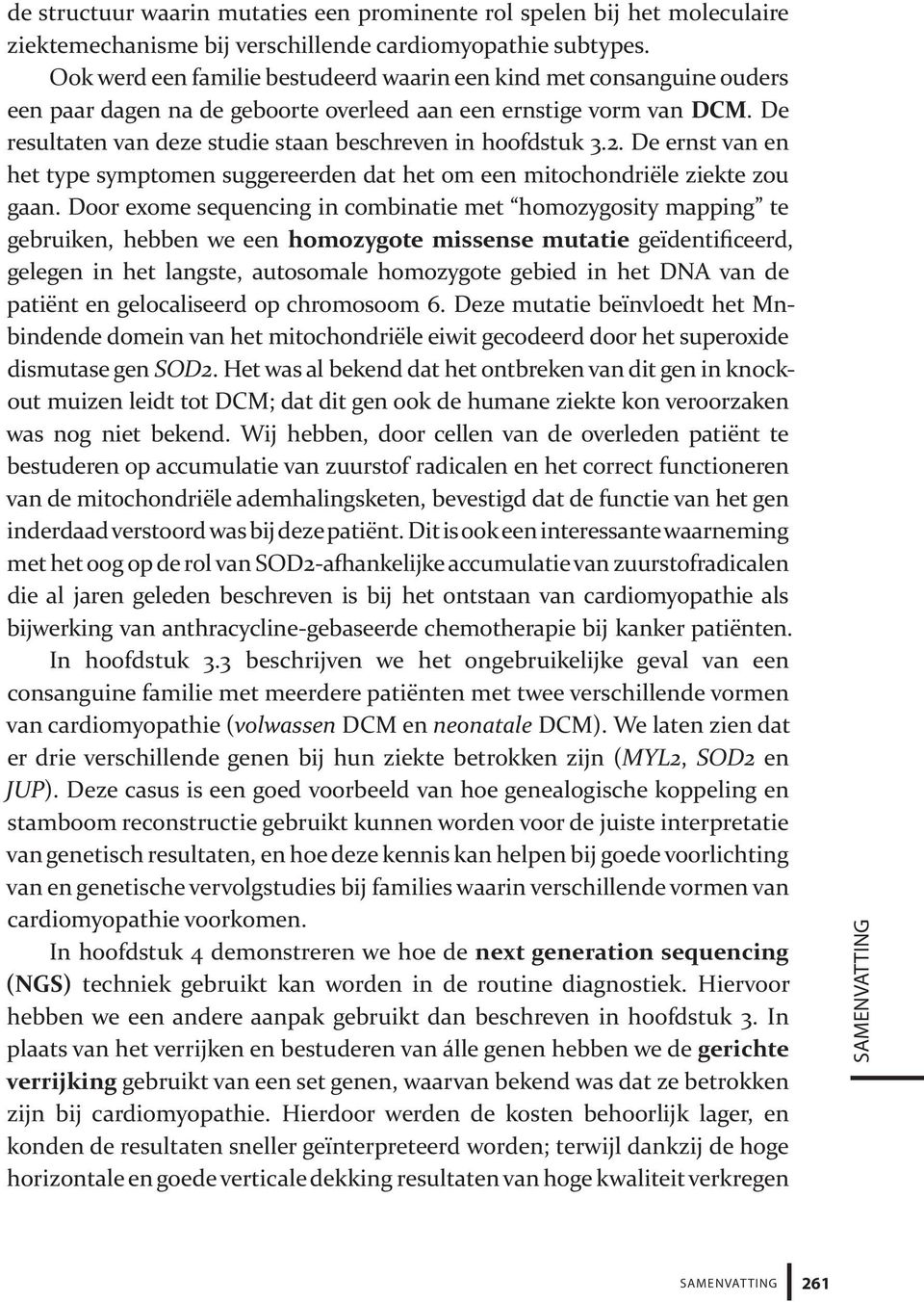 De resultaten van deze studie staan beschreven in hoofdstuk 3.2. De ernst van en het type symptomen suggereerden dat het om een mitochondriële ziekte zou gaan.