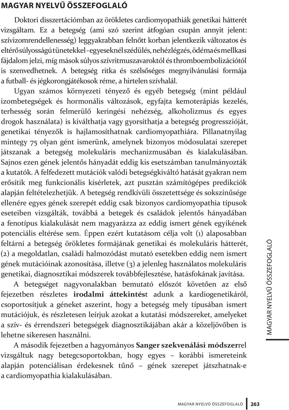 nehézlégzés, ödéma és mellkasi fájdalom jelzi, míg mások súlyos szívritmuszavaroktól és thromboembolizációtól is szenvedhetnek.