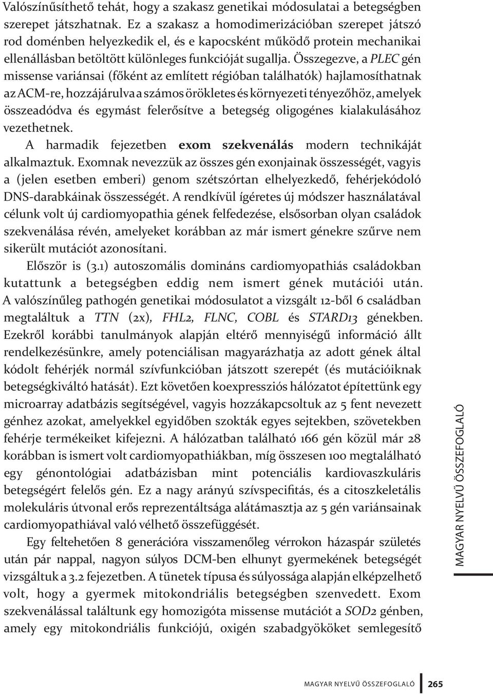 Összegezve, a PLEC gén missense variánsai (főként az említett régióban találhatók) hajlamosíthatnak az ACM-re, hozzájárulva a számos örökletes és környezeti tényezőhöz, amelyek összeadódva és egymást