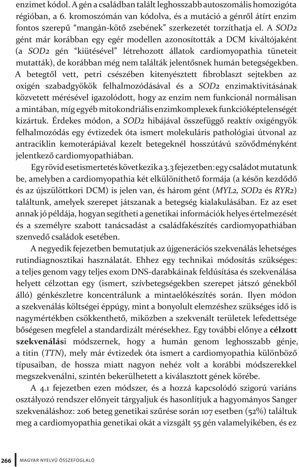 A SOD2 gént már korábban egy egér modellen azonosították a DCM kiváltójaként (a SOD2 gén kiütésével létrehozott állatok cardiomyopathia tüneteit mutatták), de korábban még nem találták jelentősnek