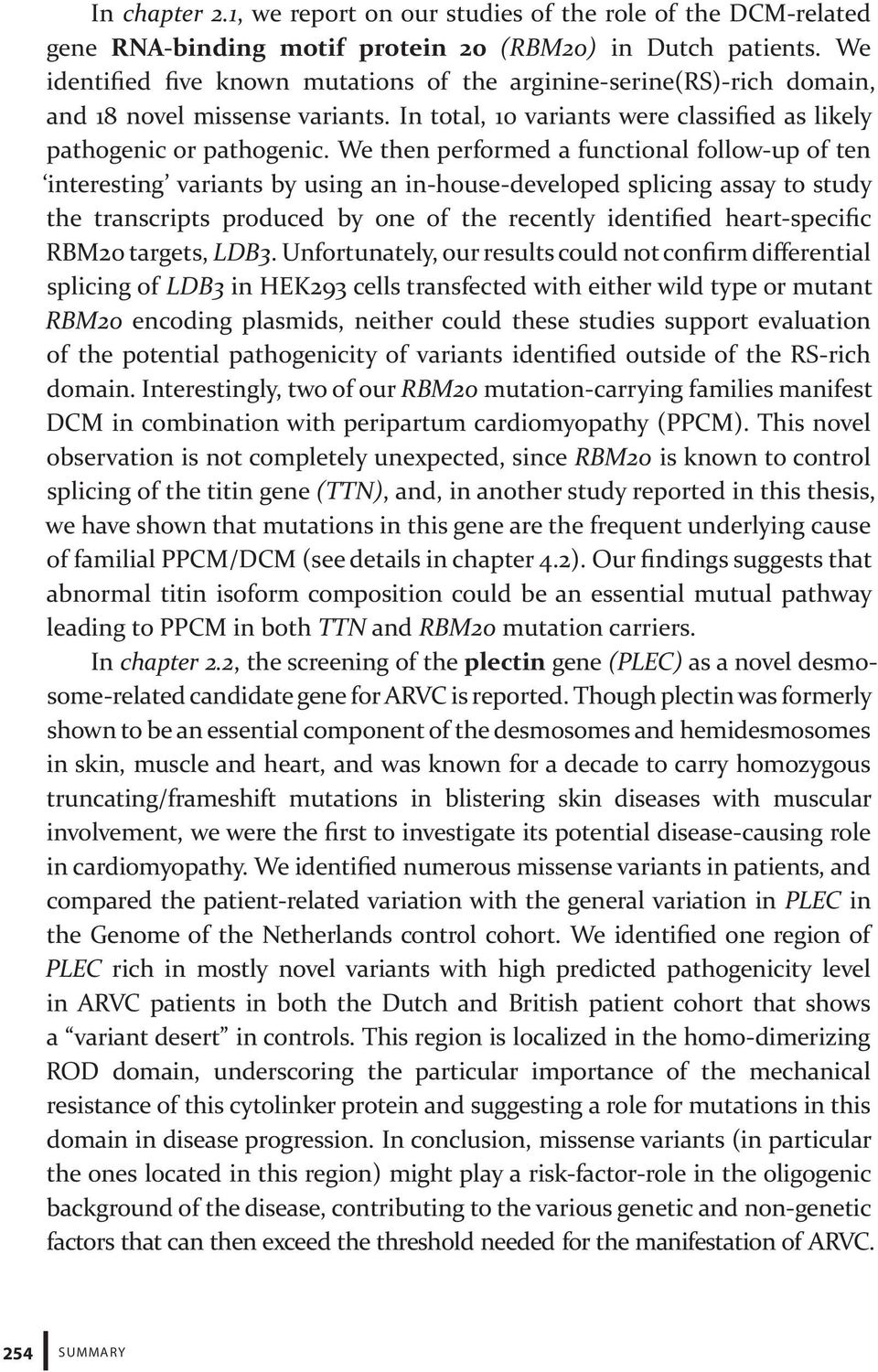 We then performed a functional follow-up of ten interesting variants by using an in-house-developed splicing assay to study the transcripts produced by one of the recently identified heart-specific