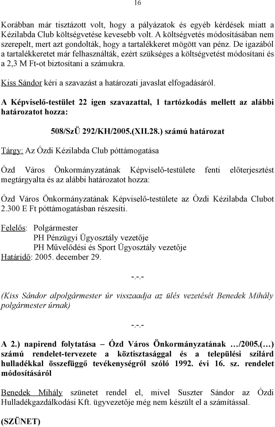 De igazából a tartalékkeretet már felhasználták, ezért szükséges a költségvetést módosítani és a 2,3 M Ft-ot biztosítani a számukra. Kiss Sándor kéri a szavazást a határozati javaslat elfogadásáról.