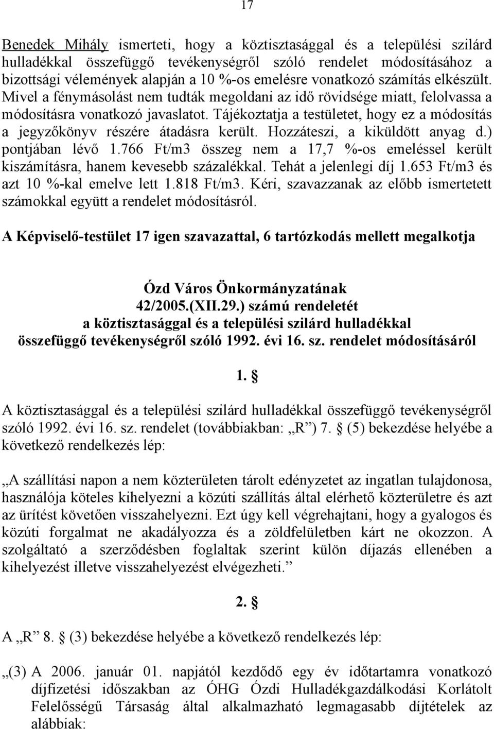 Tájékoztatja a testületet, hogy ez a módosítás a jegyzőkönyv részére átadásra került. Hozzáteszi, a kiküldött anyag d.) pontjában lévő 1.