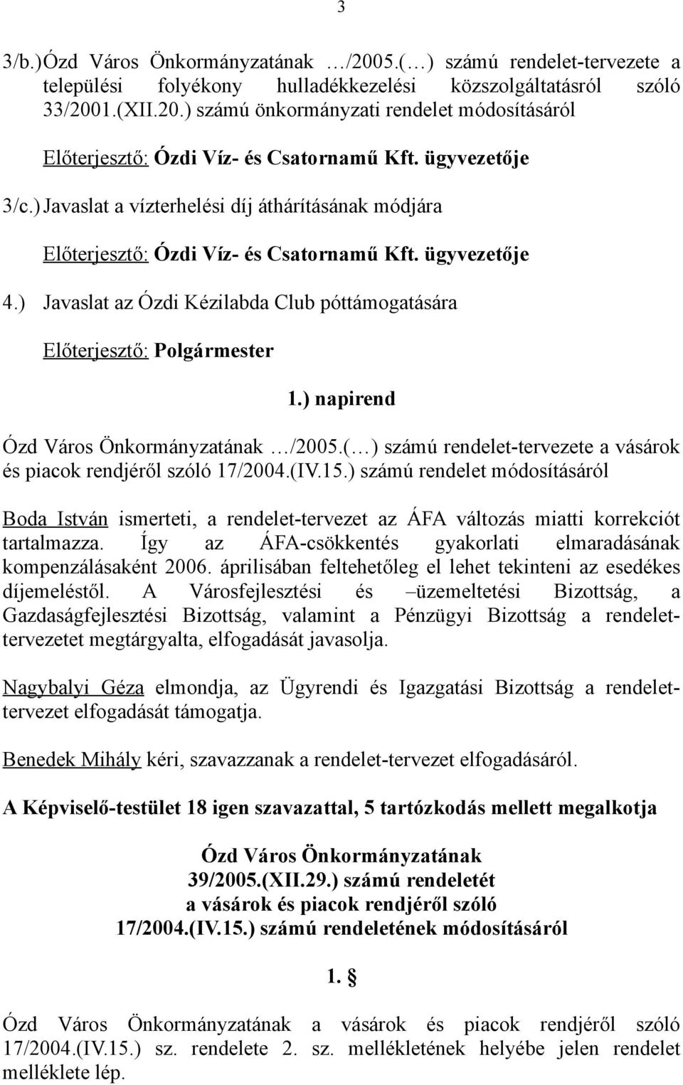 ) Javaslat az Ózdi Kézilabda Club póttámogatására Előterjesztő: Polgármester 1.) napirend Ózd Város Önkormányzatának /2005.( ) számú rendelet-tervezete a vásárok és piacok rendjéről szóló 17/2004.(IV.