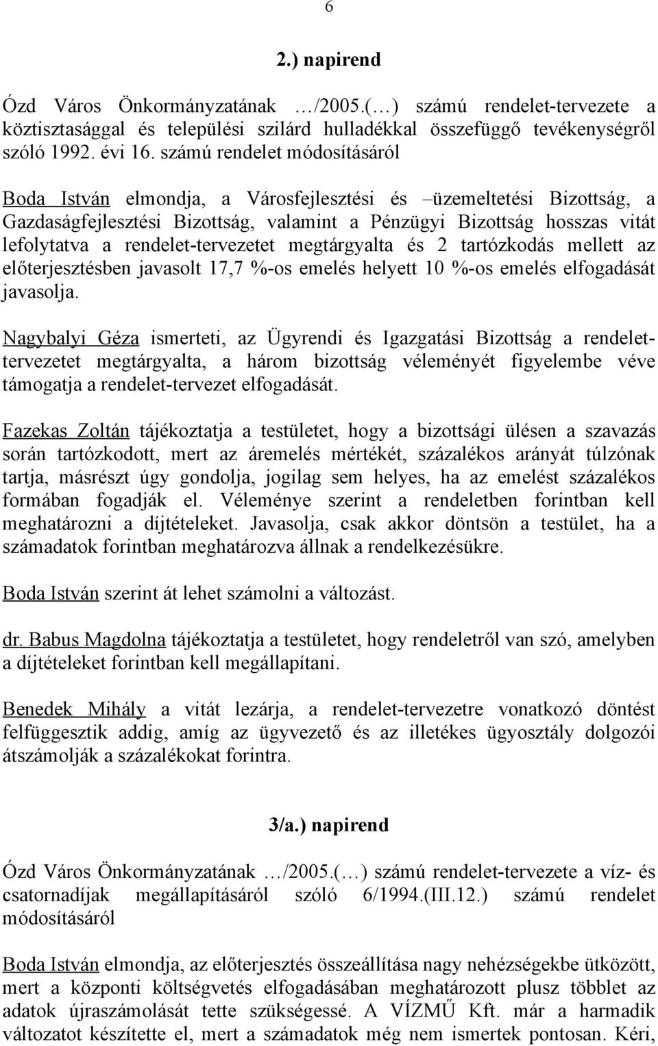 rendelet-tervezetet megtárgyalta és 2 tartózkodás mellett az előterjesztésben javasolt 17,7 %-os emelés helyett 10 %-os emelés elfogadását javasolja.